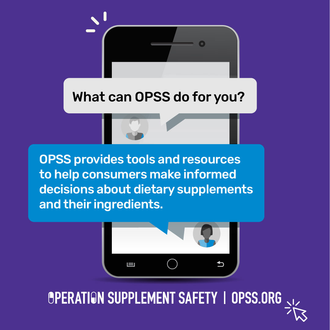 What can OPSS do for you? OPSS provides tools and resources to help consumers make informed decisions about dietary supplements and their ingredients.